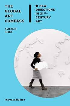The Global Art Compass: New Directions in 21st Century Art